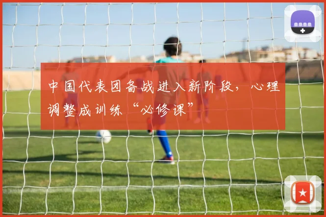 中国代表团备战进入新阶段，心理调整成训练“必修课”