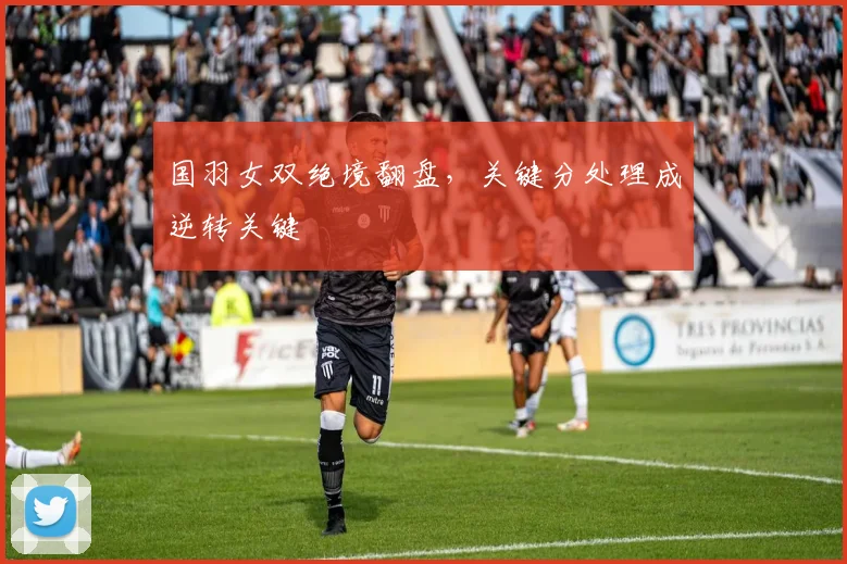 国羽女双绝境翻盘，关键分处理成逆转关键