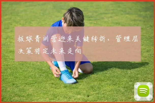 板球青训营迎来关键转折，管理层决策将定未来走向