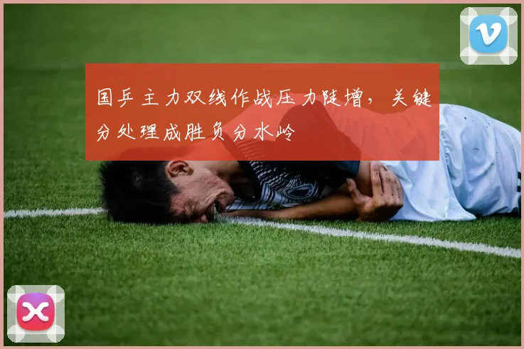 国乒主力双线作战压力陡增，关键分处理成胜负分水岭