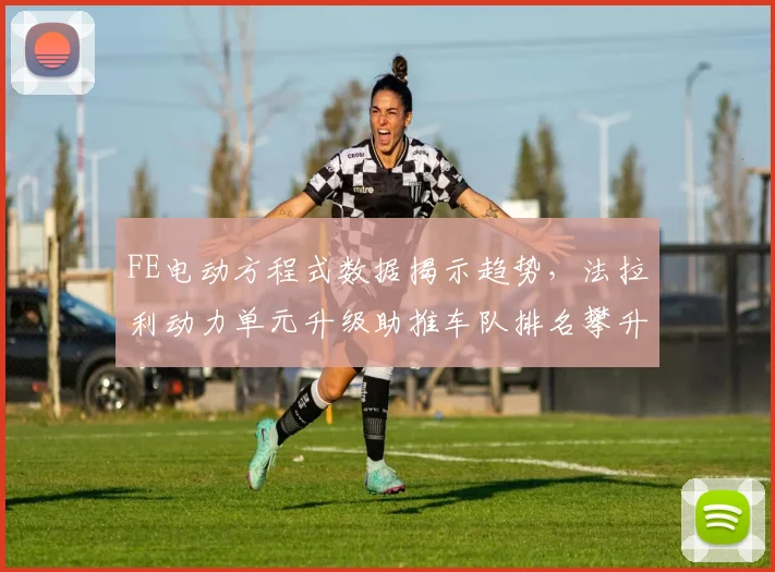 FE电动方程式数据揭示趋势，法拉利动力单元升级助推车队排名攀升