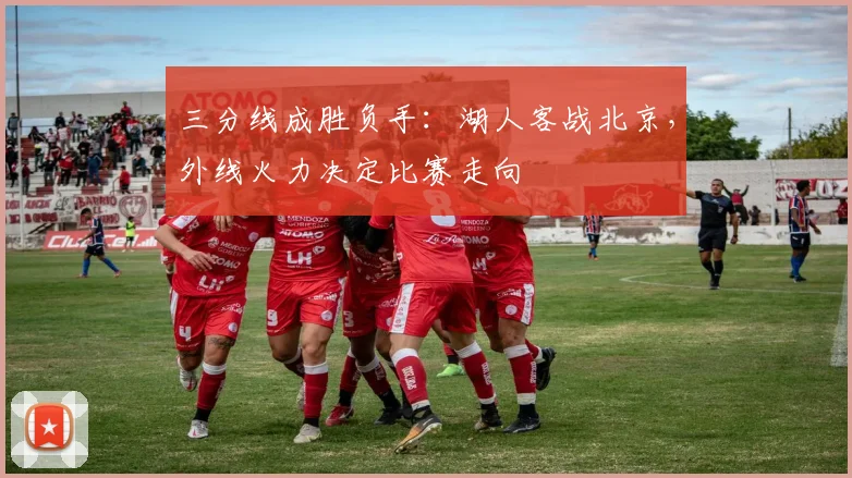 三分线成胜负手：湖人客战北京，外线火力决定比赛走向